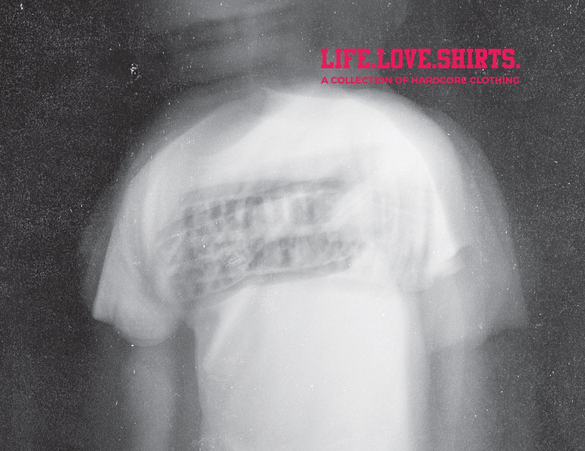 Life.Love.Shirts.: A Collection Of Hardcore Clothing by Orhun Oner