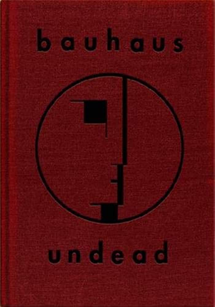 Bauhaus Undead: The Visual History and Legacy of Bauhaus (Expanded Edition)