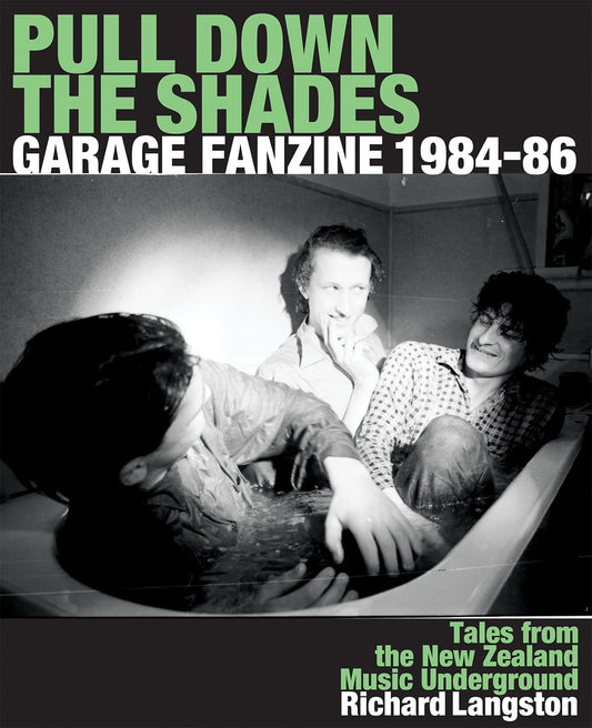 Pull Down The Shades: Garage Fanzine 1984-86 - Tales From The New Zealand Music Underground by Richard Langston
