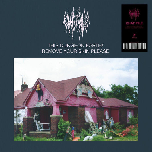 CHAT PILE – This Dungeon Earth / Remove Your Skin Please LP
