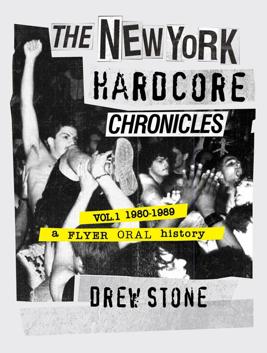 The New York Hardcore Chronicles Vol. 1 (1980 - 1989) : A Flyer Oral History by Drew Stone