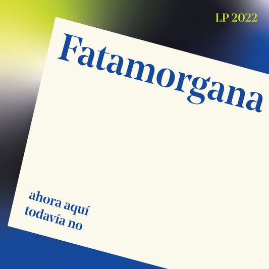 FATAMORGANA – Ahora Aquí Todavía No LP